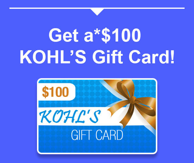 Get a* $100 KOHL'S Gift Card!