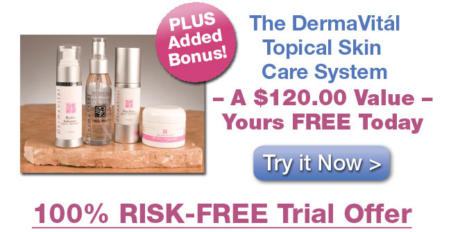 PLUS Added Bonus! The DermaVital Topical Skin Care System - $120 Value - Your Bonus Today! TRY IT NOW! 100% No-Risk Trial Offer