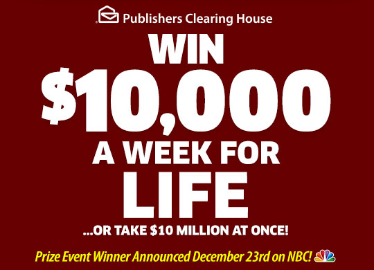 Publishers Clearing House - Win $1O,OOO.OO A Week For Life OR Take $1O Million At Once! - Prize Event Winner Announced December 23rd on NBC!